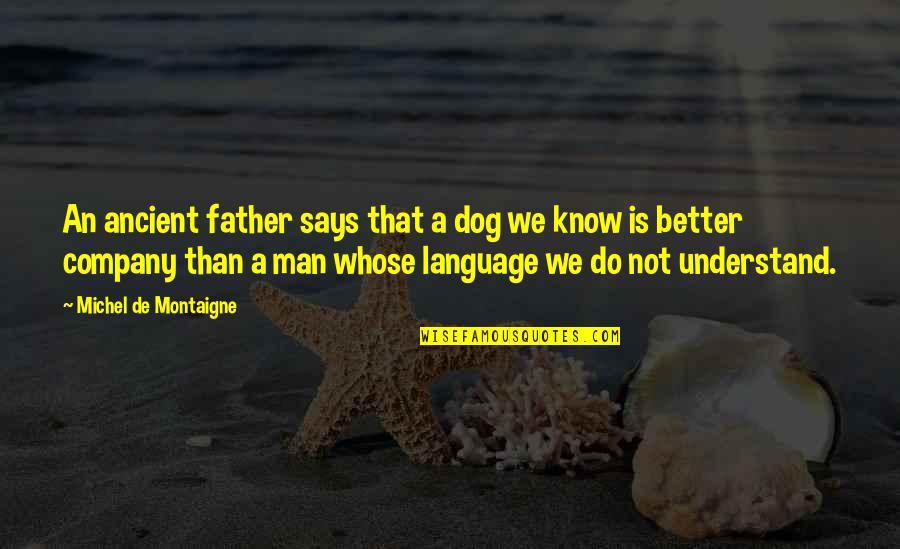 Dog Says Quotes By Michel De Montaigne: An ancient father says that a dog we