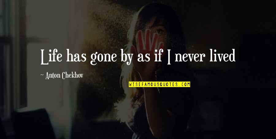 Dog Shadow Quotes By Anton Chekhov: Life has gone by as if I never Dog Shadow Quotes By Anton Chekhov: Life has gone by as if I never