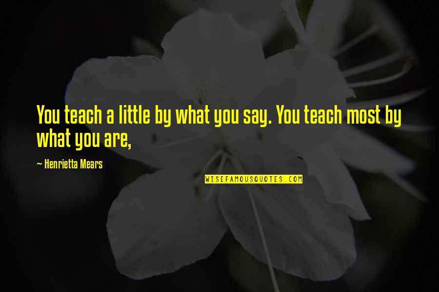 Dog Shadow Quotes By Henrietta Mears: You teach a little by what you say. Dog Shadow Quotes By Henrietta Mears: You teach a little by what you say.