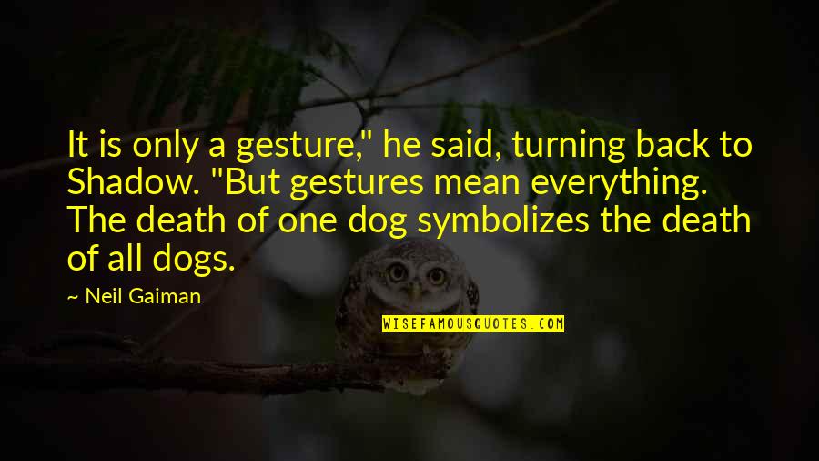 Dog Shadow Quotes By Neil Gaiman: It is only a gesture," he said, turning Dog Shadow Quotes By Neil Gaiman: It is only a gesture," he said, turning