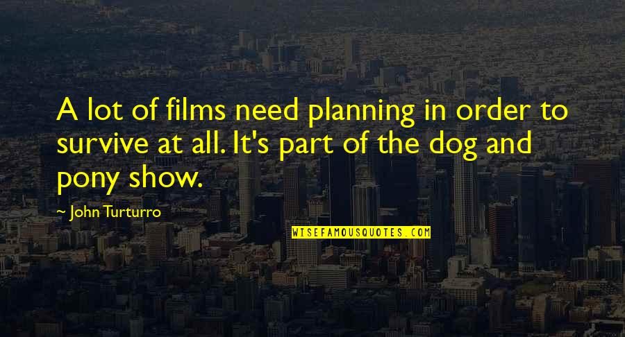 Dog Show Quotes By John Turturro: A lot of films need planning in order