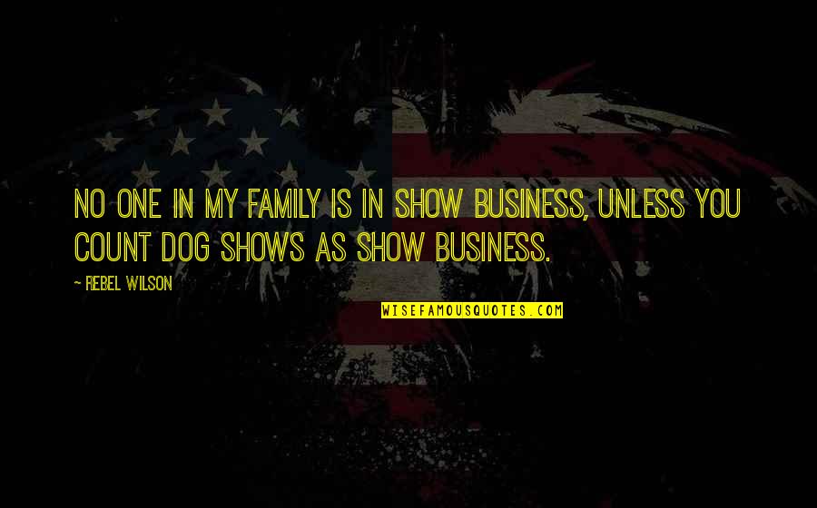 Dog Show Quotes By Rebel Wilson: No one in my family is in show