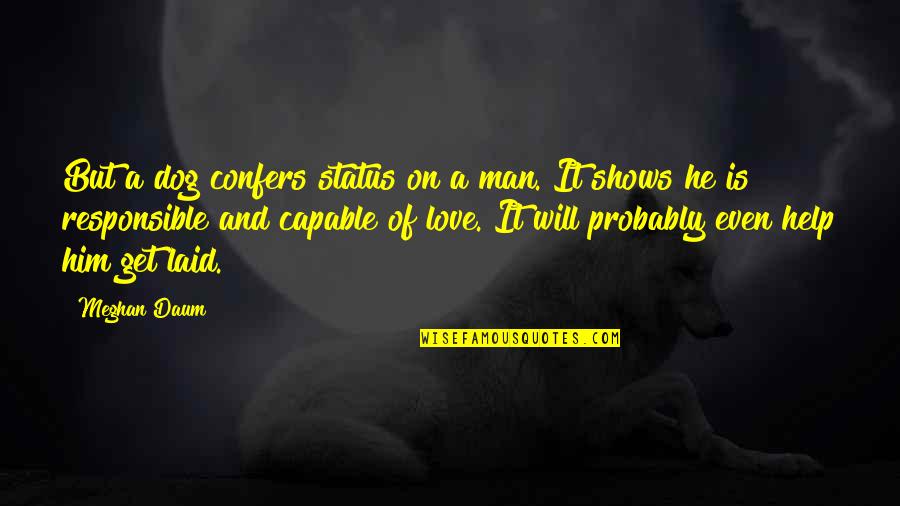 Dog Shows Quotes By Meghan Daum: But a dog confers status on a man.