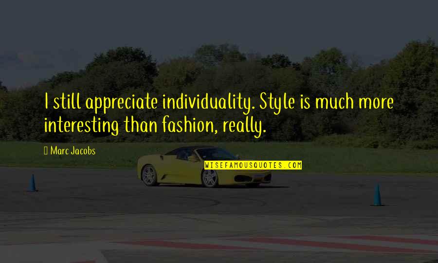 Dog Sitting Quotes By Marc Jacobs: I still appreciate individuality. Style is much more