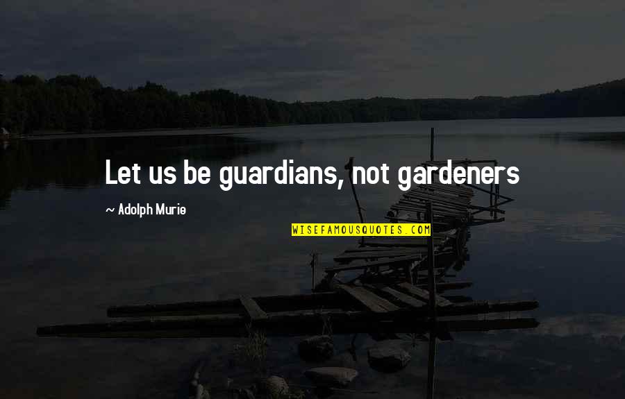 Dog Sled Quotes By Adolph Murie: Let us be guardians, not gardeners