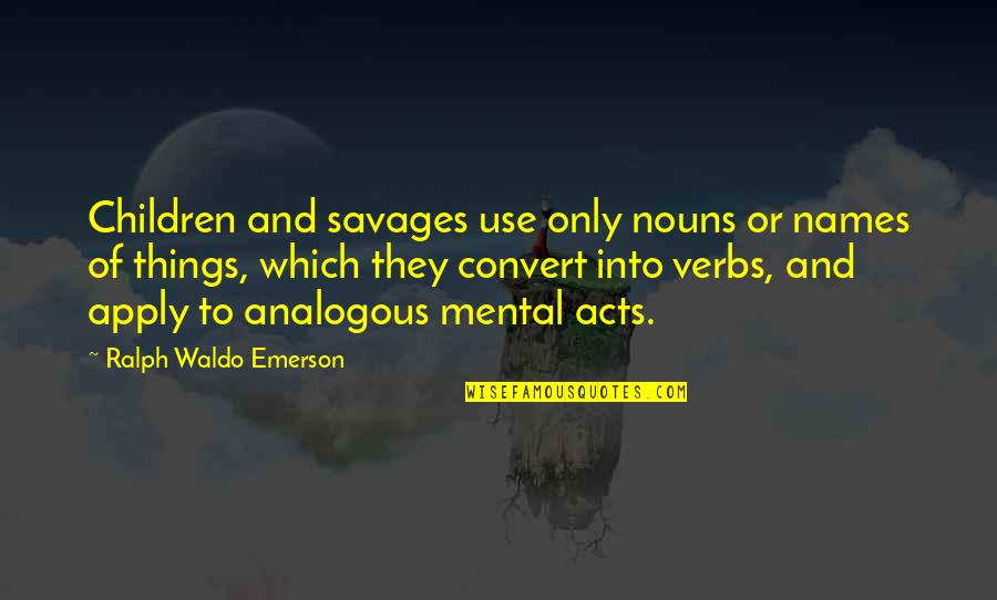 Dog Sniffing Quotes By Ralph Waldo Emerson: Children and savages use only nouns or names