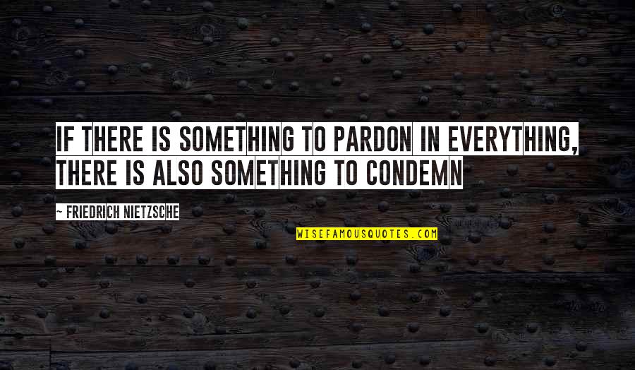 Dog Snuggle Quotes By Friedrich Nietzsche: If there is something to pardon in everything,