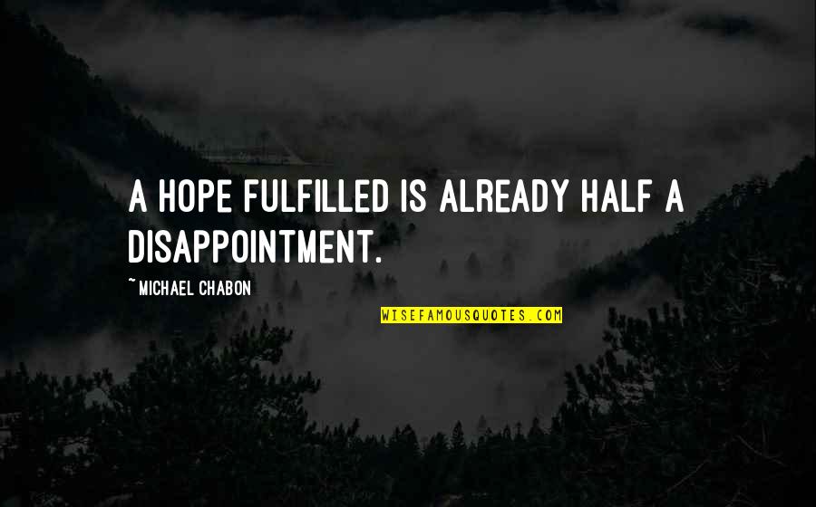 Dog Star Wars Quotes By Michael Chabon: A hope fulfilled is already half a disappointment. Dog Star Wars Quotes By Michael Chabon: A hope fulfilled is already half a disappointment.