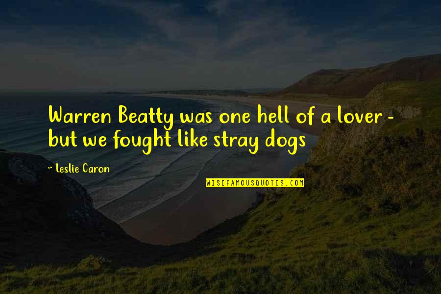 Dog Stray Quotes By Leslie Caron: Warren Beatty was one hell of a lover