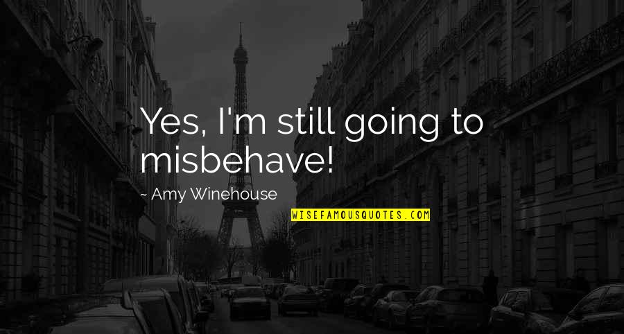 Dog Stress Reliever Quotes By Amy Winehouse: Yes, I'm still going to misbehave!