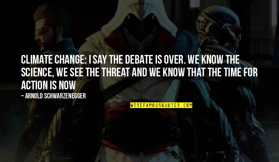 Dog Stress Reliever Quotes By Arnold Schwarzenegger: Climate change: I say the debate is over.