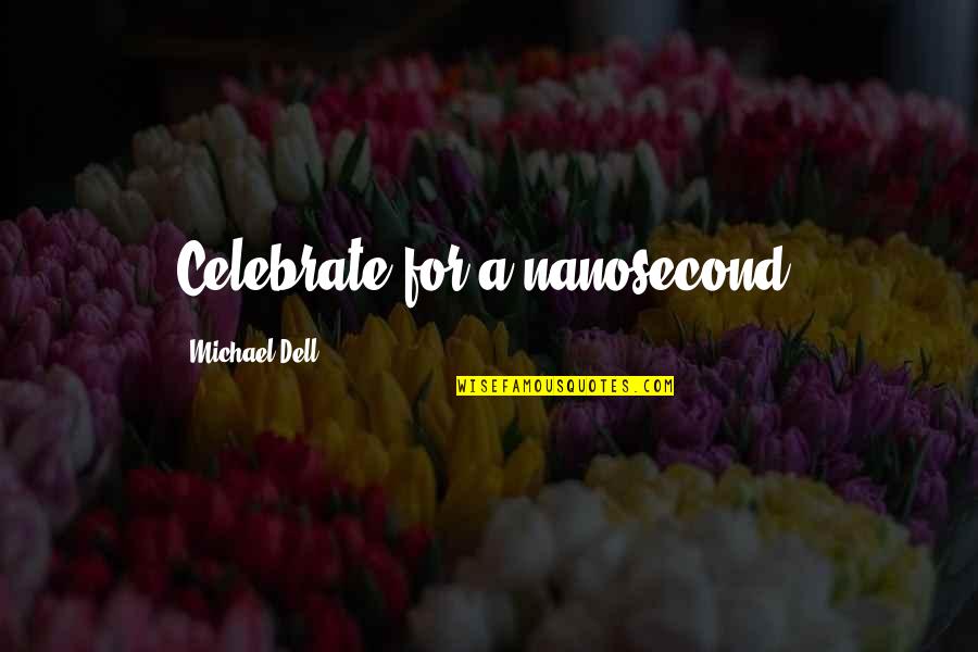 Dog Tags Quotes By Michael Dell: Celebrate for a nanosecond.