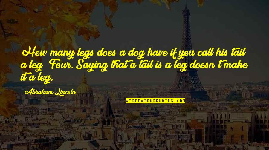 Dog Tail Quotes By Abraham Lincoln: How many legs does a dog have if