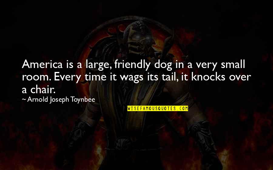 Dog Tail Quotes By Arnold Joseph Toynbee: America is a large, friendly dog in a