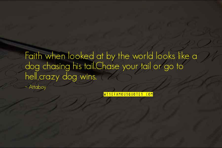 Dog Tail Quotes By Attaboy: Faith when looked at by the world looks