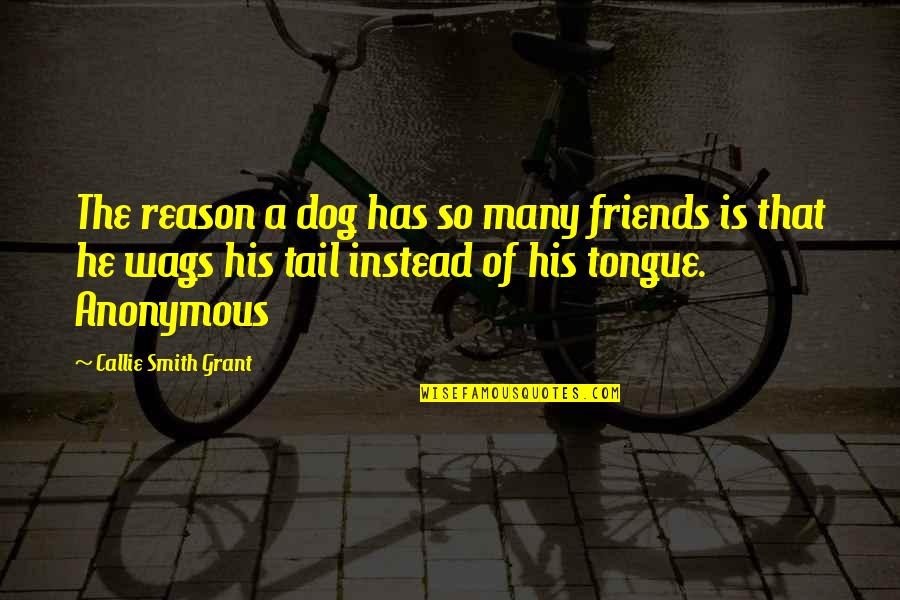 Dog Tail Quotes By Callie Smith Grant: The reason a dog has so many friends