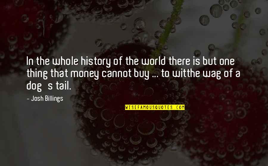 Dog Tail Quotes By Josh Billings: In the whole history of the world there