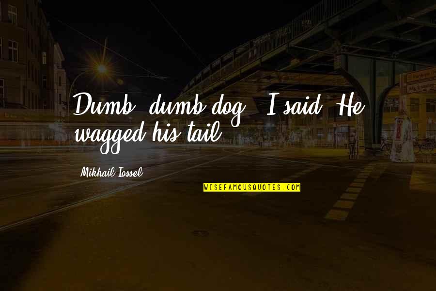 Dog Tail Quotes By Mikhail Iossel: Dumb, dumb dog!" I said. He wagged his