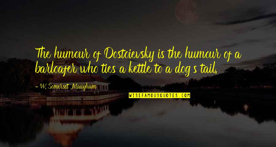 Dog Tail Quotes By W. Somerset Maugham: The humour of Dostoievsky is the humour of