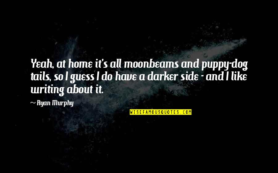 Dog Tails Quotes By Ryan Murphy: Yeah, at home it's all moonbeams and puppy-dog