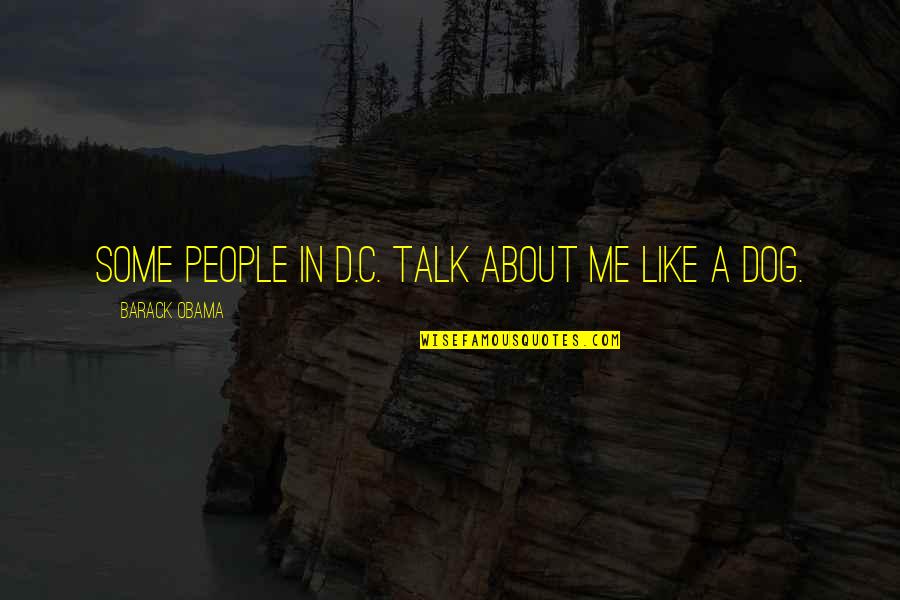 Dog Talk Quotes By Barack Obama: Some people in D.C. talk about me like