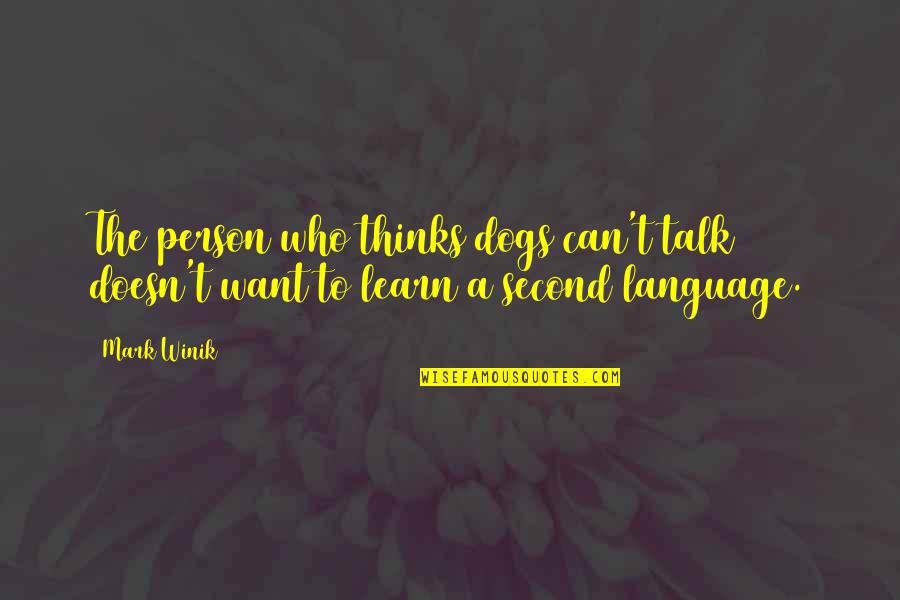 Dog Talk Quotes By Mark Winik: The person who thinks dogs can't talk doesn't