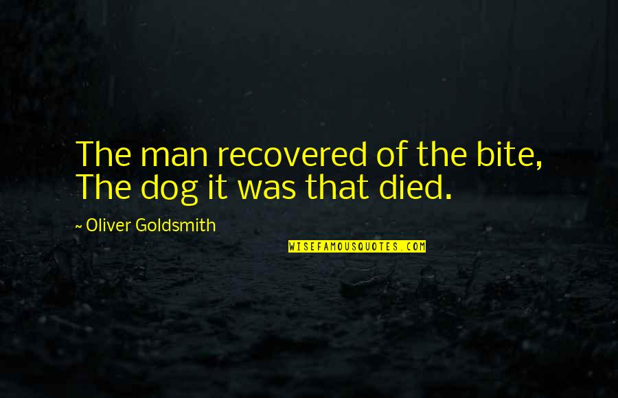 Dog That Died Quotes By Oliver Goldsmith: The man recovered of the bite, The dog