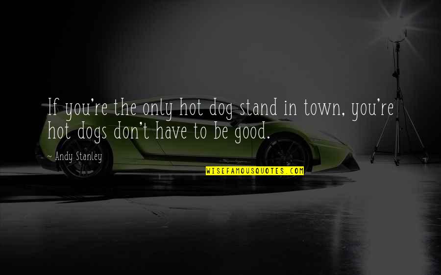 Dog Town Quotes By Andy Stanley: If you're the only hot dog stand in