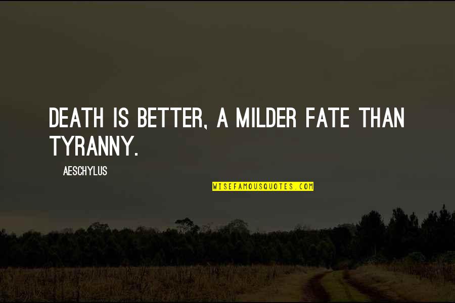 Dog Treat Quotes By Aeschylus: Death is better, a milder fate than tyranny. Dog Treat Quotes By Aeschylus: Death is better, a milder fate than tyranny.