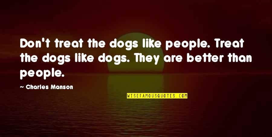 Dog Treat Quotes By Charles Manson: Don't treat the dogs like people. Treat the