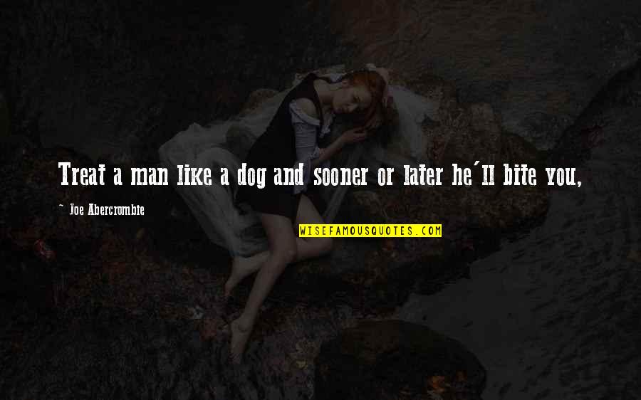 Dog Treat Quotes By Joe Abercrombie: Treat a man like a dog and sooner