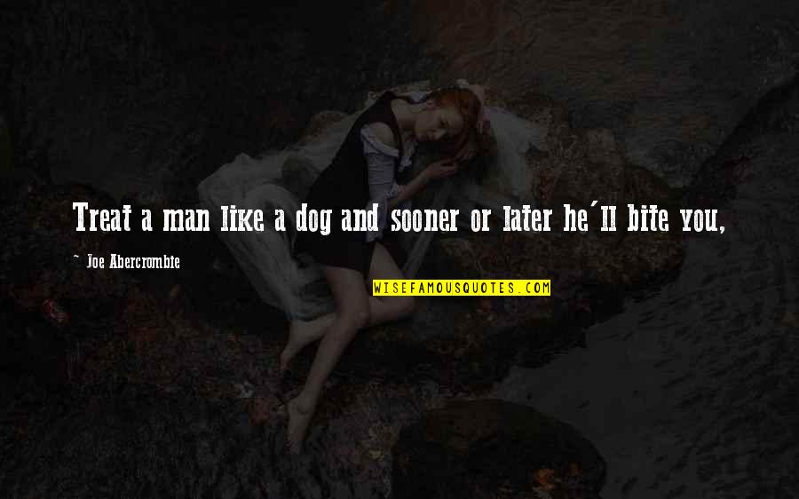 Dog Treat Quotes By Joe Abercrombie: Treat a man like a dog and sooner Dog Treat Quotes By Joe Abercrombie: Treat a man like a dog and sooner