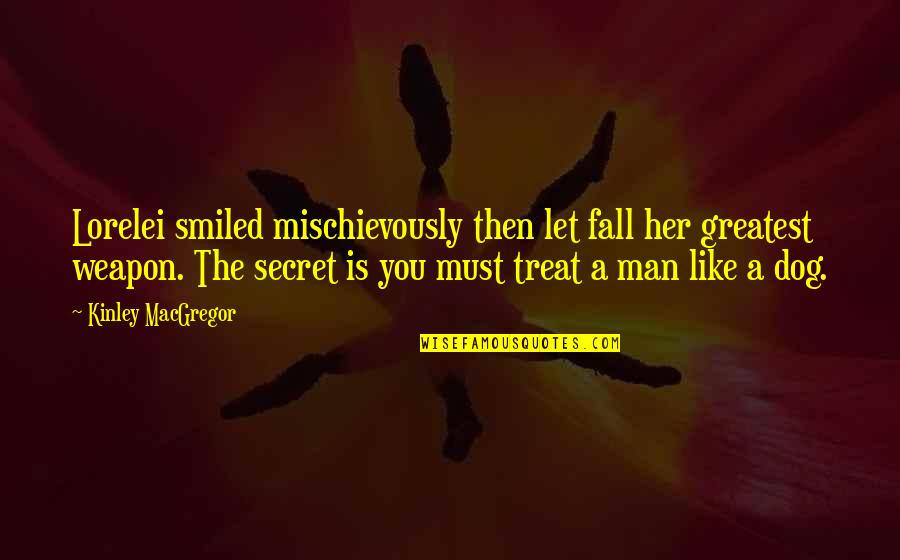Dog Treat Quotes By Kinley MacGregor: Lorelei smiled mischievously then let fall her greatest Dog Treat Quotes By Kinley MacGregor: Lorelei smiled mischievously then let fall her greatest