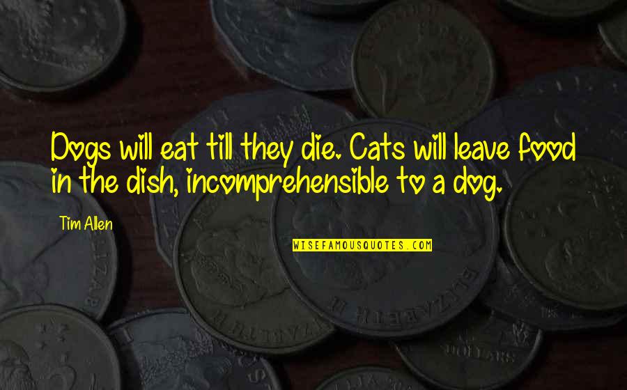 Dog Vs Cat Quotes By Tim Allen: Dogs will eat till they die. Cats will