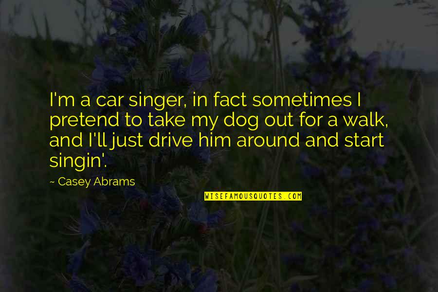 Dog Walk Quotes By Casey Abrams: I'm a car singer, in fact sometimes I