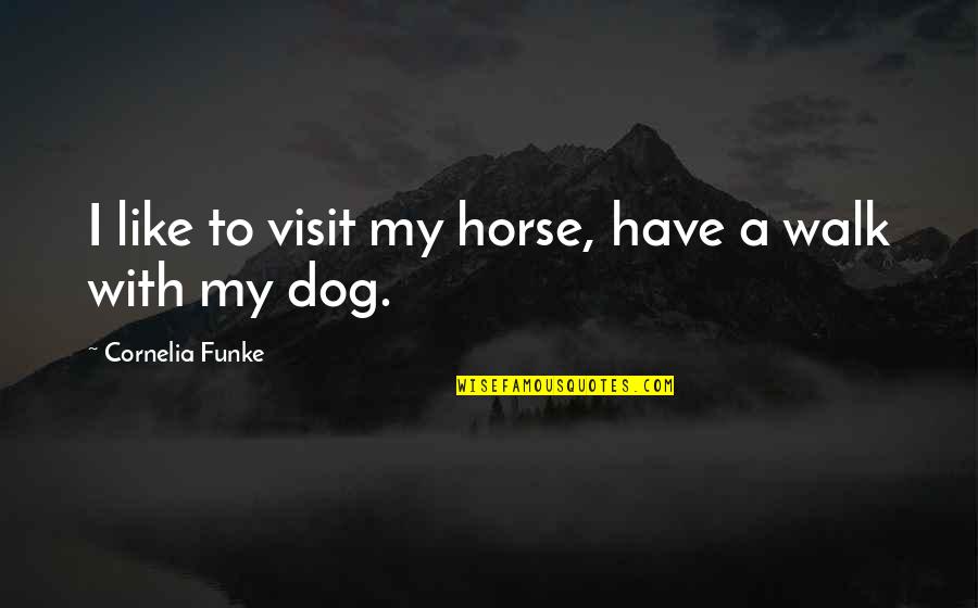 Dog Walk Quotes By Cornelia Funke: I like to visit my horse, have a