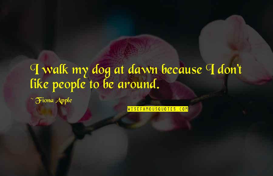 Dog Walk Quotes By Fiona Apple: I walk my dog at dawn because I