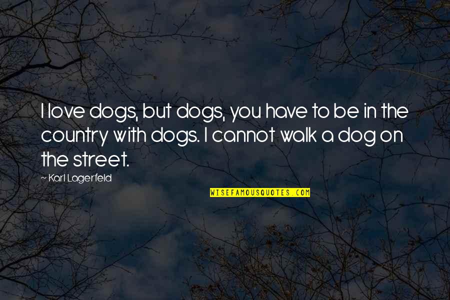 Dog Walk Quotes By Karl Lagerfeld: I love dogs, but dogs, you have to