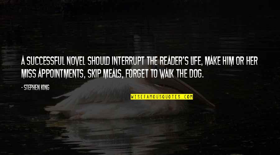 Dog Walk Quotes By Stephen King: A successful novel should interrupt the reader's life,