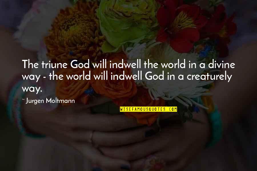 Dog Walking In The Rain Quotes By Jurgen Moltmann: The triune God will indwell the world in Dog Walking In The Rain Quotes By Jurgen Moltmann: The triune God will indwell the world in
