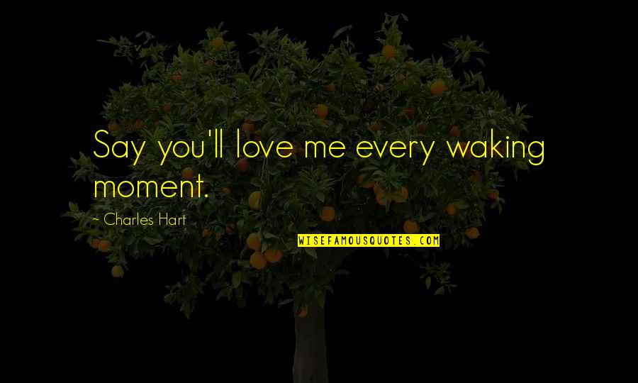 Dog Walks Quotes By Charles Hart: Say you'll love me every waking moment.
