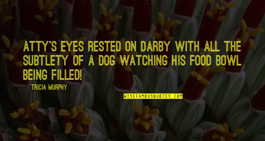 Dog Watching Quotes By Tricia Murphy: Atty's eyes rested on Darby with all the