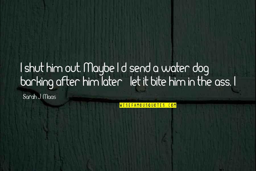 Dog Water Quotes By Sarah J. Maas: I shut him out. Maybe I'd send a