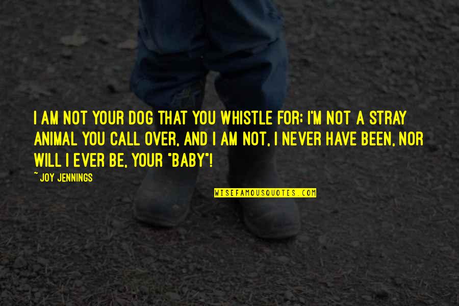 Dog Whistle Quotes By Joy Jennings: I am not your dog that you whistle