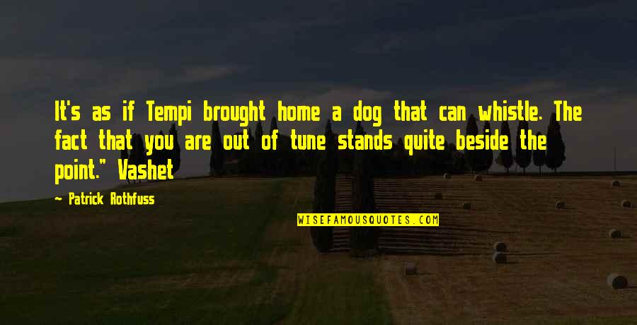 Dog Whistle Quotes By Patrick Rothfuss: It's as if Tempi brought home a dog