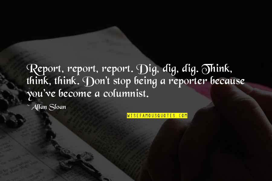 Dog Wise Quotes By Allan Sloan: Report, report, report. Dig, dig, dig. Think, think,