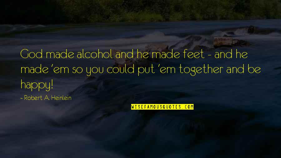 Dogajanje Quotes By Robert A. Heinlein: God made alcohol and he made feet -