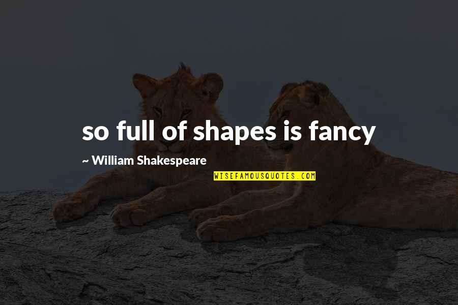 Dogan Elementary Quotes By William Shakespeare: so full of shapes is fancy