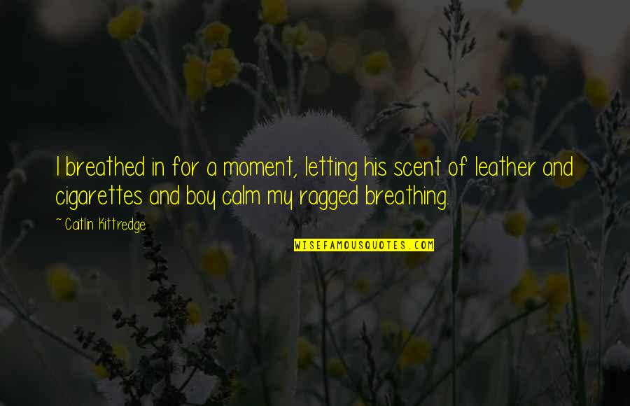 Doganay Oguzun Sevgilisi Quotes By Caitlin Kittredge: I breathed in for a moment, letting his Doganay Oguzun Sevgilisi Quotes By Caitlin Kittredge: I breathed in for a moment, letting his