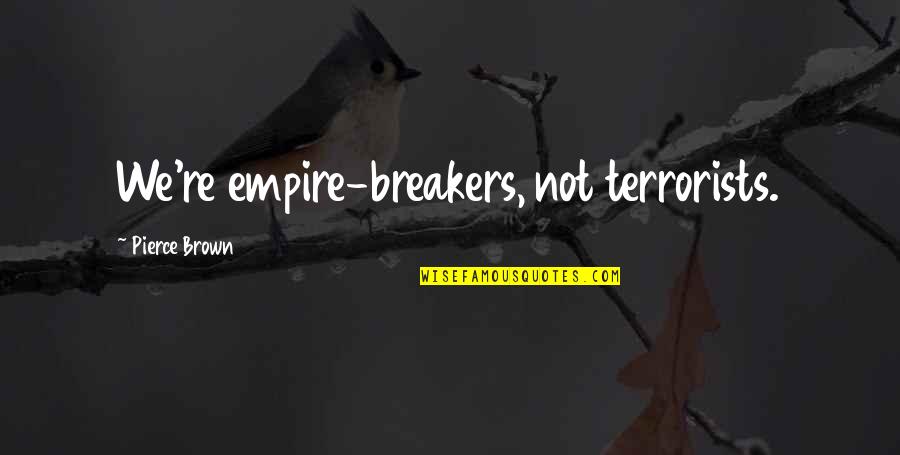 Dogar Brothers Quotes By Pierce Brown: We're empire-breakers, not terrorists.